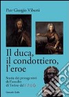 Il duca, il condottiero, l'eroe. Storia dei protagonisti dell'assedio di Torino del 1706 libro