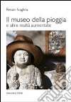 Il museo della pioggia e altre realtà aumentate libro