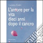 L'amore per la vita dieci anni dopo il cancro libro