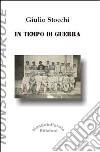 In tempo di guerra libro di Stocchi Giulio