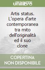 Artis status. L'opera d'arte contemporanea tra mito dell'originalità ed il suo clone libro