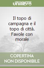 Il topo di campagna e il topo di città. Favole con morale libro