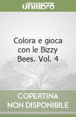 Colora e gioca con le Bizzy Bees. Vol. 4