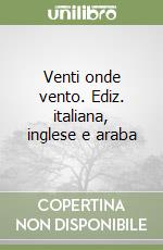 Venti onde vento. Ediz. italiana, inglese e araba libro