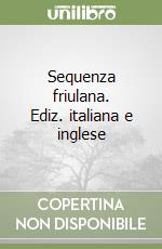 Sequenza friulana. Ediz. italiana e inglese libro
