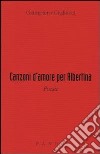 Canzoni d'amore per Albertina libro