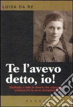 Te l'avevo detto, io! Dedicato a tutte le donne che subiscono violenza tra le mura domestiche