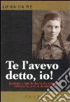 Te l'avevo detto, io! Dedicato a tutte le donne che subiscono violenza tra le mura domestiche libro di Da Re Luisa