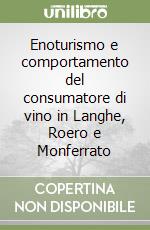 Enoturismo e comportamento del consumatore di vino in Langhe, Roero e Monferrato libro