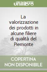 La valorizzazione dei prodotti in alcune filiere di qualità del Piemonte libro