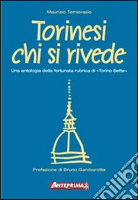 Torinesi chi si rivede. Una antologia della fortunata rubrica di «Torino sette» libro