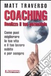 Coaching. Realizza il tuo potenziale. Come puoi migliorare la tua vita e il tuo lavoro subito e per sempre libro