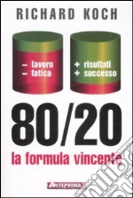 80/20. La formula vincente. Meno lavoro; meno fatica; più risultati; più successo libro