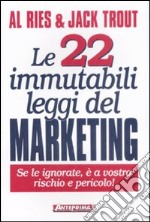 Le 22 immutabili leggi del marketing. Se le ignorate, è a vostro rischio e pericolo! libro