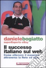 Il Successo italiano sul Web. Come ottenere il massimo attraverso la rete ed eBay libro