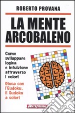 La mente arcobaleno. Come sviluppare logica e intuizione attraverso i colori libro