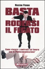 Basta rodersi il fegato. Come vincere i contrasti sul lavoro con la Pentacomunicazione® libro