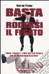 Basta rodersi il fegato. Come vincere i contrasti sul lavoro con la Pentacomunicazione® libro di Piovano Massimo