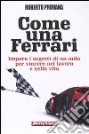 Come una Ferrari. Impara i segreti di un mito per vincere nel lavoro e nella vita libro