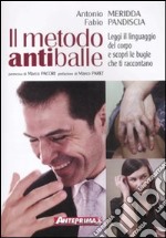 Il metodo antiballe. Leggi il linguaggio del corpo e scopri le bugie che ti raccontano. Ediz. illustrata libro