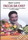 Faccia da chef. Cucinare in modo semplice, gustoso ed economico per tutta la famiglia libro di Luotto Andy