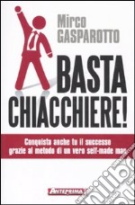 Basta chiacchiere! Conquista anche tu il successo grazie al metodo di un vero self-made man libro