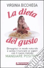 La dieta del gusto. Dimagrisci in modo naturale e senza rinunciare ai sapori con il nuovo metodo Mangiare positivo!