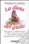 La dieta del gusto. Dimagrisci in modo naturale e senza rinunciare ai sapori con il nuovo metodo Mangiare positivo! libro