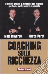 Coaching sulla ricchezza. Il metodo pratico e immediato per ottenere quello che avete sempre desiderato libro