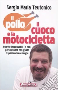 Il pollo, il cuoco e la motocicletta. Ricette impensabili (e non) per cucinare con gusto risparmiando energia! libro