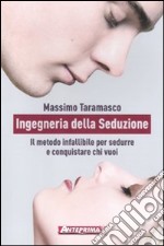 Ingegneria della seduzione. Il metodo infallibile per sedurre e conquistare chi vuoi libro