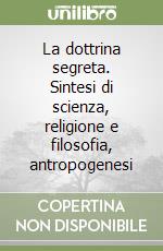 La dottrina segreta. Sintesi di scienza, religione e filosofia, antropogenesi libro