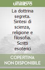 La dottrina segreta. Sintesi di scienza, religione e filosofia. Scritti esoterici libro