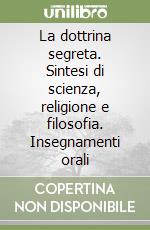 La dottrina segreta. Sintesi di scienza, religione e filosofia. Insegnamenti orali libro