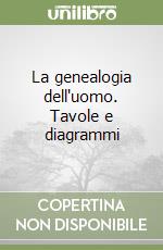 La genealogia dell'uomo. Tavole e diagrammi libro