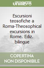 Escursioni teosofiche a Roma-Theosophical excursions in Rome. Ediz. bilingue libro