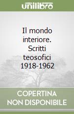 Il mondo interiore. Scritti teosofici 1918-1962 libro