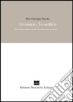 Glossario teosofico. Raccolta di termini usati nella letteratura teosofica libro