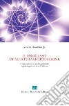 Il processo di autotrasformazione. L'esplorazione del nostro potenziale superiore per una vita più efficace. Ediz. illustrata libro