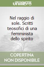 Nel raggio di sole. Scritti teosofici di una femminista dello spirito libro