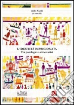 L'identità imprigionata. Tra patologie e atti creativi