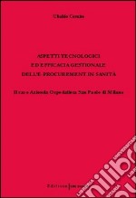 Aspetti tecnologici ed efficacia gestionale dell'e-procurement in sanità. Il caso Azienda ospedaliera San Paolo di Milano libro