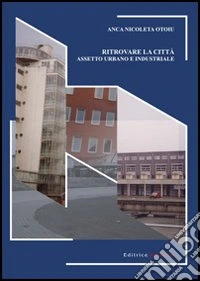 Ritrovare la città. Assetto urbano e industriale libro