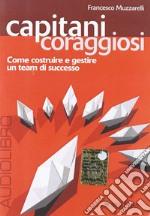 Capitani coraggiosi. Come costruire e gestire un team di successo. Audiolibro. CD Audio libro