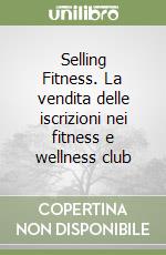 Selling Fitness. La vendita delle iscrizioni nei fitness e wellness club