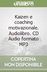 Kaizen e coaching motivazionale. Audiolibro. CD Audio formato MP3 libro