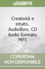 Creatività e intuito. Audiolibro. CD Audio formato MP3 libro