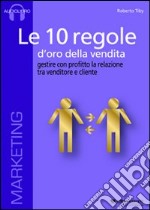 Le 10 regole d'oro della vendita. Gestire con profitto la relazione tra venditore e cliente. Audiolibro. CD Audio formato MP3 libro