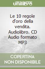 Le 10 regole d'oro della vendita. Audiolibro. CD Audio formato MP3 libro