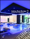 Italian pool design. Il design della piscina italiana. Ediz. bilingue. Vol. 2 libro